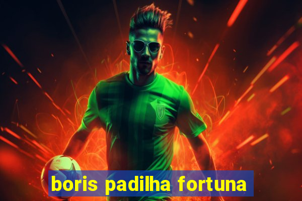 boris padilha fortuna